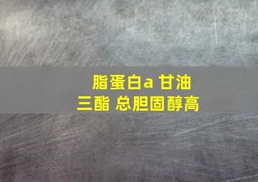 脂蛋白a 甘油三酯 总胆固醇高